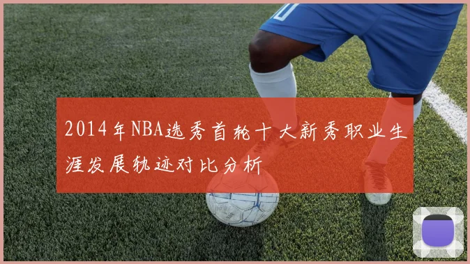 2014年NBA选秀首轮十大新秀职业生涯发展轨迹对比分析