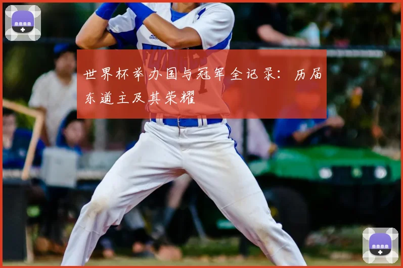 世界杯举办国与冠军全记录：历届东道主及其荣耀