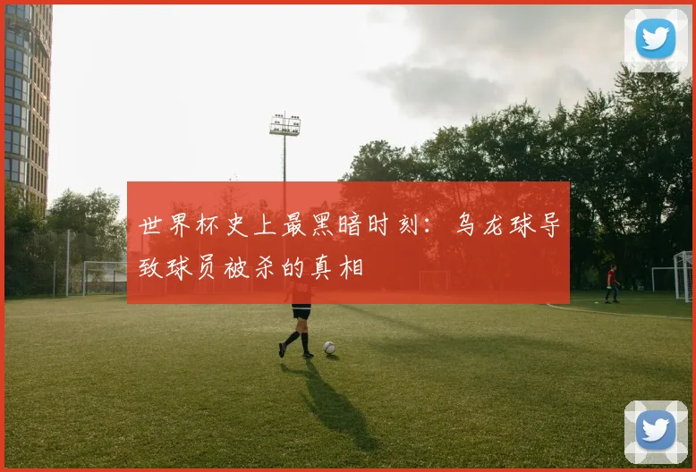 世界杯史上最黑暗时刻：乌龙球导致球员被杀的真相