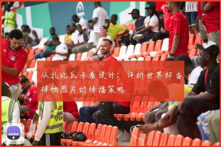 从扎比瓦卡看设计：评析世界杯吉祥物图片的传播策略