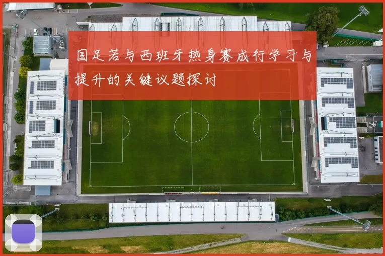 国足若与西班牙热身赛成行学习与提升的关键议题探讨