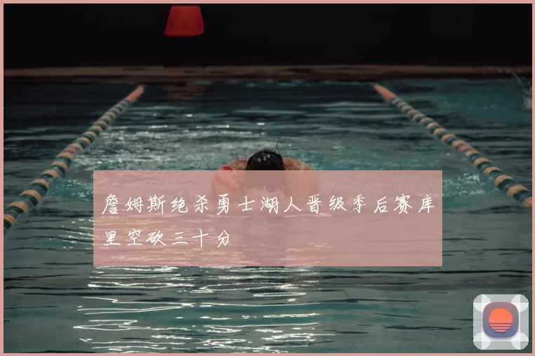 詹姆斯绝杀勇士湖人晋级季后赛库里空砍三十分