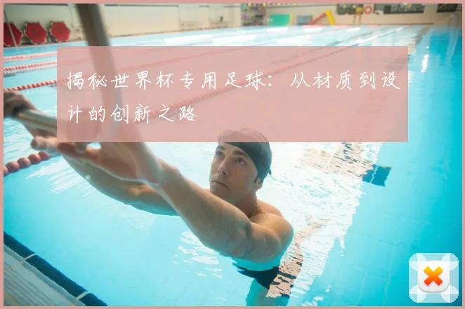 揭秘世界杯专用足球：从材质到设计的创新之路