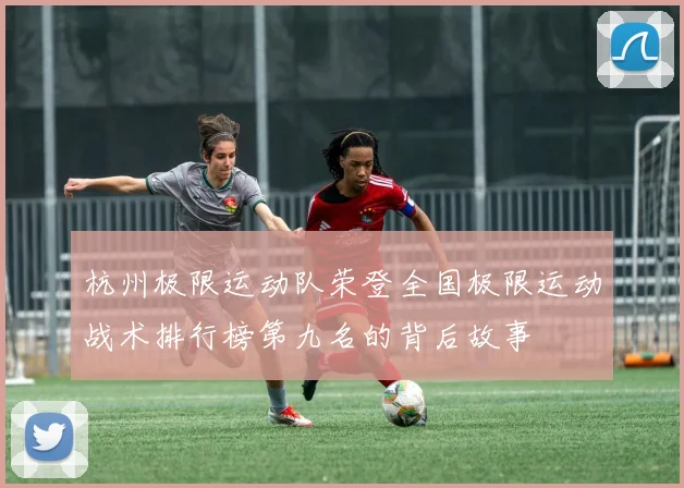 杭州极限运动队荣登全国极限运动战术排行榜第九名的背后故事