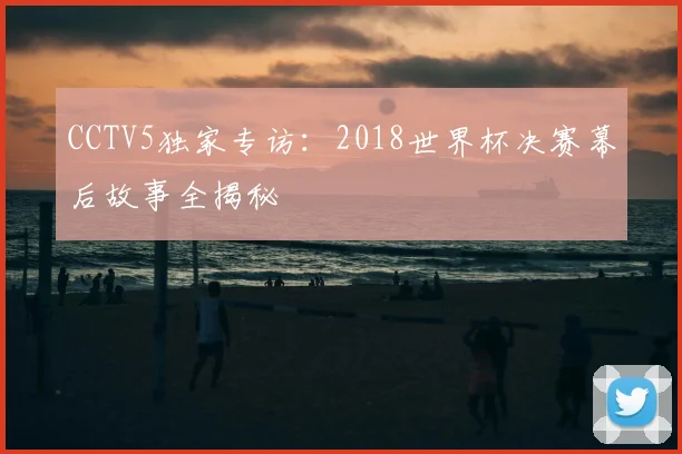 CCTV5独家专访：2018世界杯决赛幕后故事全揭秘