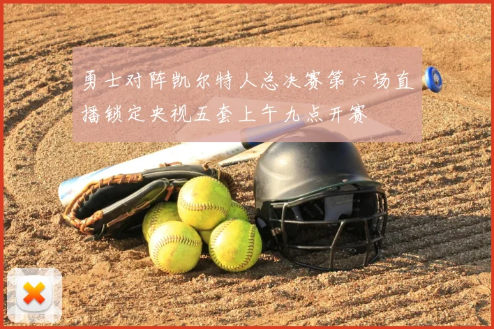 勇士对阵凯尔特人总决赛第六场直播锁定央视五套上午九点开赛