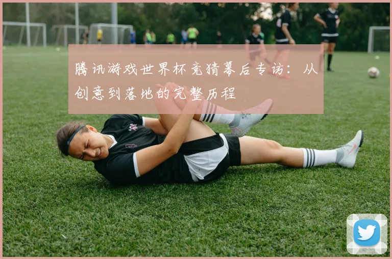 腾讯游戏世界杯竞猜幕后专访：从创意到落地的完整历程