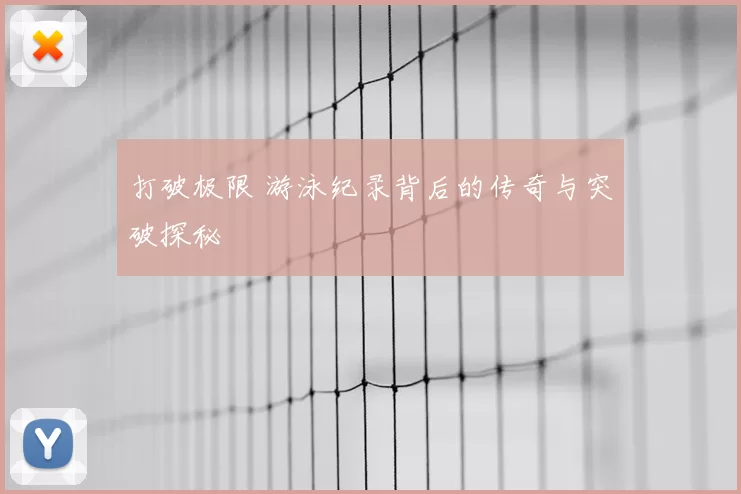 打破极限 游泳纪录背后的传奇与突破探秘